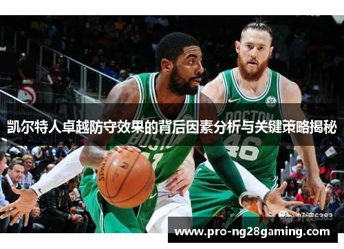凯尔特人卓越防守效果的背后因素分析与关键策略揭秘
