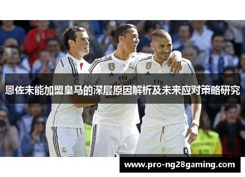 恩佐未能加盟皇马的深层原因解析及未来应对策略研究