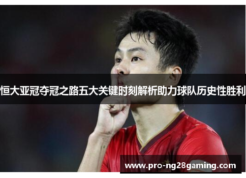 恒大亚冠夺冠之路五大关键时刻解析助力球队历史性胜利