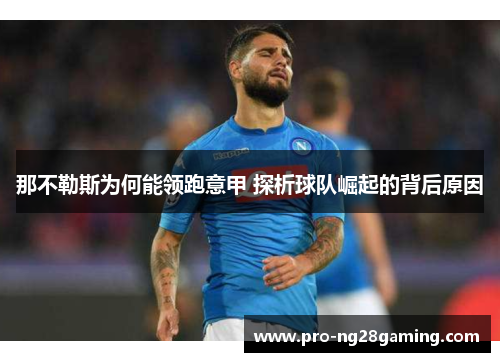 那不勒斯为何能领跑意甲 探析球队崛起的背后原因 那不勒斯为何能领跑意甲 探析球队崛起的背后原因