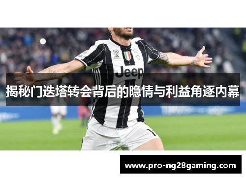 揭秘门迭塔转会背后的隐情与利益角逐内幕