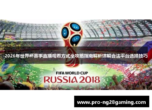 2026年世界杯赛事直播观看方式全攻略指南解析详解合法平台选择技巧